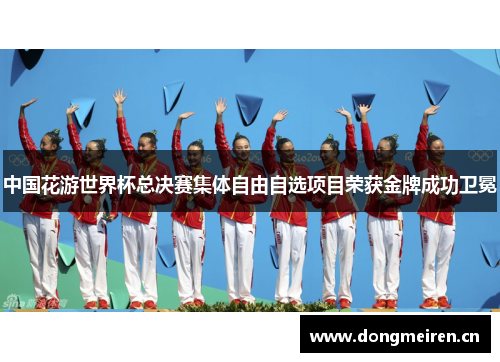 中国花游世界杯总决赛集体自由自选项目荣获金牌成功卫冕